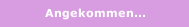 Angekommen...