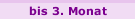bis 3. Monat